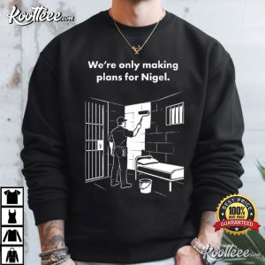 We're Only Making Plans For Nigel Funny British Humour T Shirt (2)