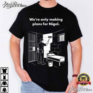 We're Only Making Plans For Nigel Funny British Humour T Shirt (3)
