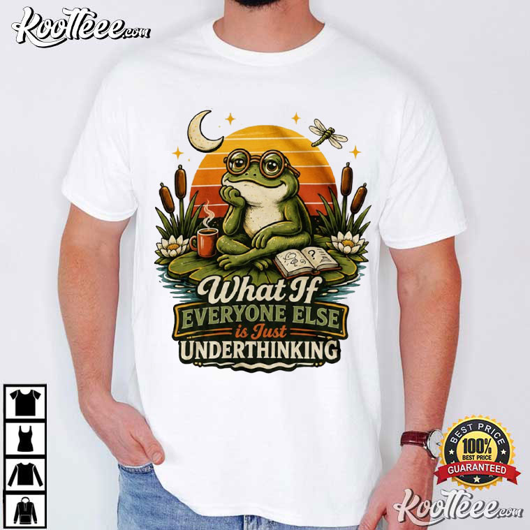 What If Everyone Else Is Just Underthinking Funny Cottagecore Frog T-Shirt