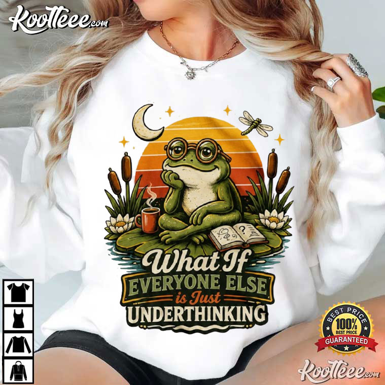 What If Everyone Else Is Just Underthinking Funny Cottagecore Frog T-Shirt What If Everyone Else Is Just Underthinking Funny Cottagecore Frog T-Shirt