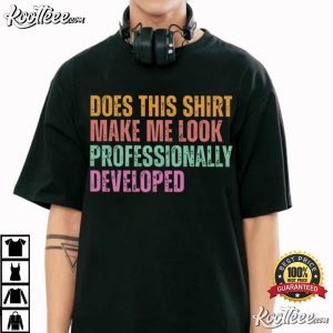 Does This Shirt Make Me Look Professionally Developed Funny Office T Shirt (1)