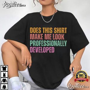 Does This Shirt Make Me Look Professionally Developed Funny Office T Shir (3)