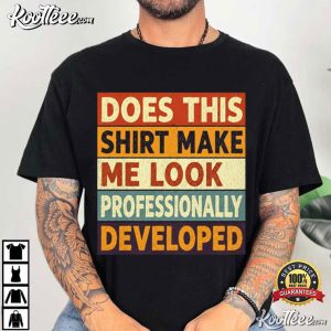 Saying Humor Does This Shirt Make Me Look Professionally Developed Funny T Shirt (4)