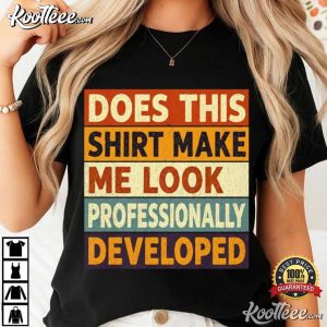 Saying Humor Does This Shirt Make Me Look Professionally Developed Funny T-Shirt Saying Humor Does This Shirt Make Me Look Professionally Developed Funny T Shirt (2)