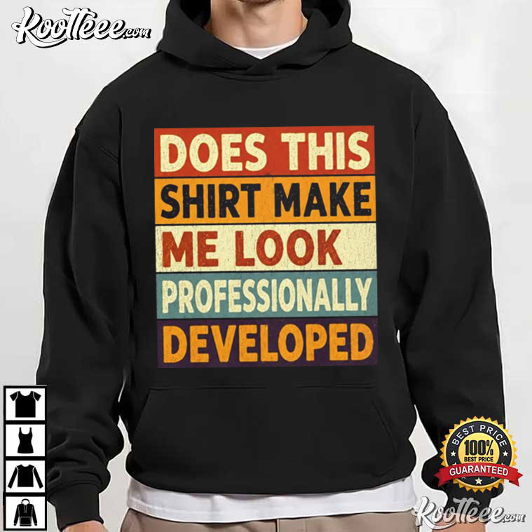 Saying Humor Does This Shirt Make Me Look Professionally Developed Funny T-Shirt Saying Humor Does This Shirt Make Me Look Professionally Developed Funny T-Shirt