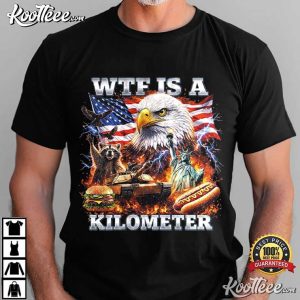 WTF Is A Kilometer Funny Patriotic USA Eagle 4th Of July Meme T Shirt (1)