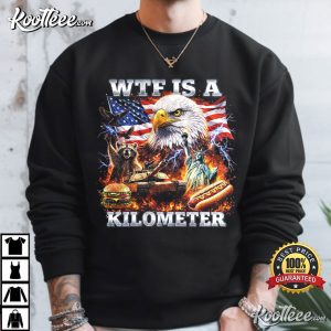 WTF Is A Kilometer Funny Patriotic USA Eagle 4th Of July Meme T Shirt (2)