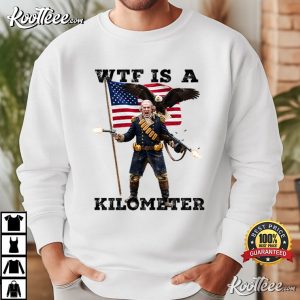 WTF Is A Kilometer Funny President American Eagle T Shirt (1)