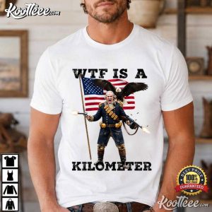 WTF Is A Kilometer Funny President American Eagle T Shirt (3)