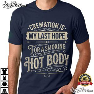 Cremation Is My Last Hope For A Smoking Hot Body Funny Quote T Shirt (4)