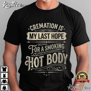 Cremation Is My Last Hope For A Smoking Hot Body Funny Quote T-Shirt Cremation Is My Last Hope For A Smoking Hot Body Funny Quote T Shirt (1)