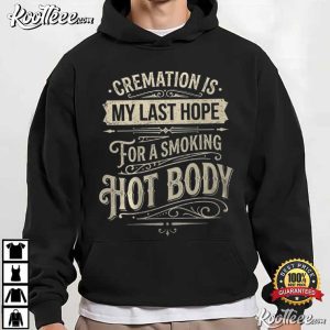 Cremation Is My Last Hope For A Smoking Hot Body Funny Quote T-Shirt Cremation Is My Last Hope For A Smoking Hot Body Funny Quote T Shirt (2)