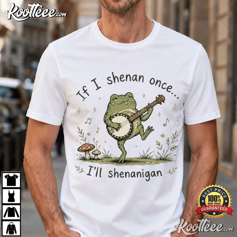 Woodland If I Shenan Once I'll Shenanigan Banjo Funny Frog T-Shirt Woodland If I Shenan Once I'll Shenanigan Banjo Funny Frog T-Shirt