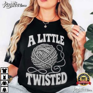 A Little Twisted Knitting Funny Yarn Lover T-Shirt A Little Twisted Knitting Funny Yarn Lover T Shirt (4)