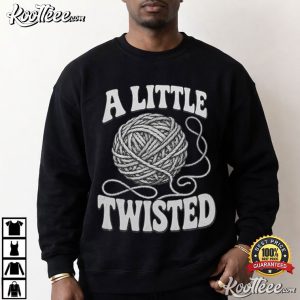 A Little Twisted Knitting Funny Yarn Lover T-Shirt A Little Twisted Knitting Funny Yarn Lover T Shirt (2)