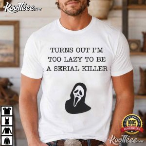Scream Too Lazy To Be A Serial Killer Movie Lovers T-Shirt Scream Too Lazy To Be A Serial Killer Movie Lovers T Shirt (1)