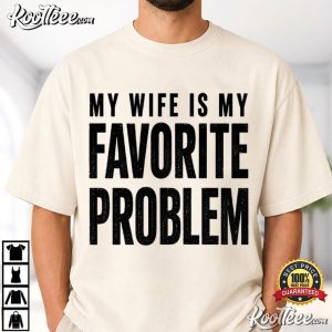 My Wife Is My Favorite Problem Husband Funny Sarcastic Meme T Shirt (1)