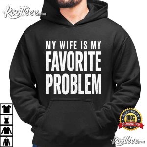 My Wife Is My Favorite Problem Husband Funny Sarcastic Meme T Shirt (2)
