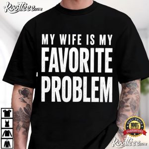My Wife Is My Favorite Problem Husband Funny Sarcastic Meme T Shirt (3)