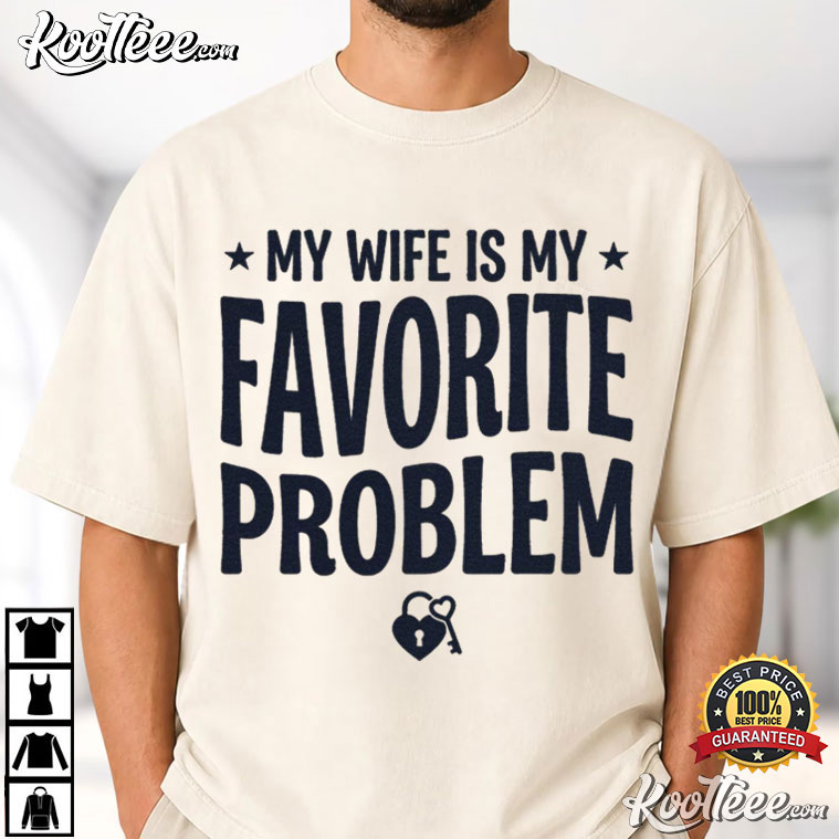 Husband Gift My Wife Is My Favorite Problem Funny Couple T-Shirt Husband Gift My Wife Is My Favorite Problem Funny Couple T-Shirt