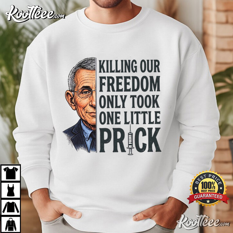 Political Satire Killing Freedom One Little Prick Anti Fauci T-Shirt Political Satire Killing Freedom One Little Prick Anti Fauci T-Shirt