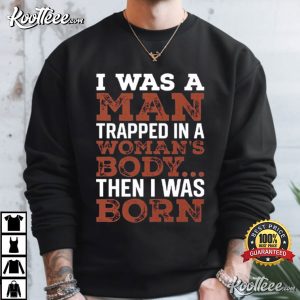 I Was A Man Trapped In A Woman’s Body Funny Sarcastic Quote T Shirt (4)
