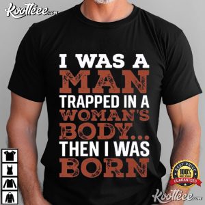 I Was A Man Trapped In A Woman’s Body Funny Sarcastic Quote T Shirt (1)