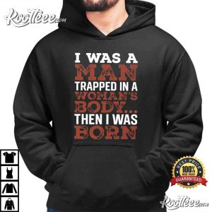 I Was A Man Trapped In A Woman’s Body Funny Sarcastic Quote T Shirt (2)