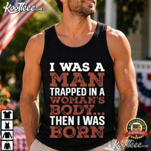I Was A Man Trapped In A Woman’s Body Funny Sarcastic Quote T Shirt (3)