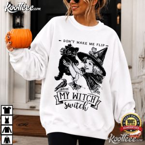 Don't Make Me Flip My Witch Switch Funny Witchy Halloween T Shirt (4)