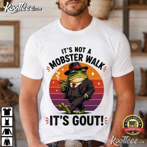 Fathers Day Gout Gift For Old Man It's Not A Mobster Walk It's Gout T-Shirt Fathers Day Gout Gift For Old Man It's Not A Mobster Walk It's Gout T Shir (3)
