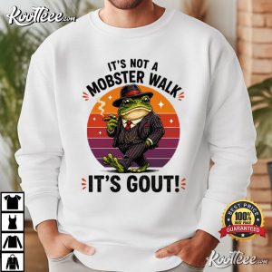 Fathers Day Gout Gift For Old Man It's Not A Mobster Walk It's Gout T-Shirt Fathers Day Gout Gift For Old Man It's Not A Mobster Walk It's Gout T Shir