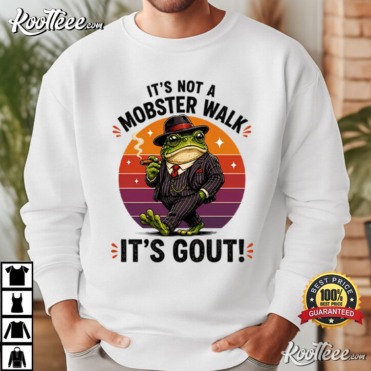 Fathers Day Gout Gift For Old Man It's Not A Mobster Walk It's Gout T-Shirt Fathers Day Gout Gift For Old Man It's Not A Mobster Walk It's Gout T-Shirt