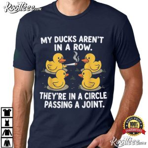 My Ducks Are Not In A Row They're In A Circle Passing A Joint T Shirt (1)