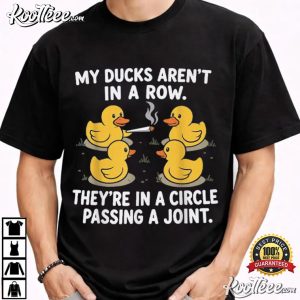 My Ducks Are Not In A Row They're In A Circle Passing A Joint T-Shirt My Ducks Are Not In A Row They're In A Circle Passing A Joint T Shirt (2)