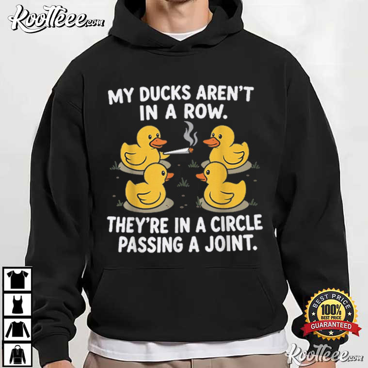 My Ducks Are Not In A Row They're In A Circle Passing A Joint T-Shirt My Ducks Are Not In A Row They're In A Circle Passing A Joint T-Shirt
