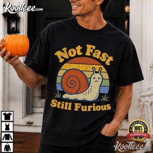 Not Fast Still Furious Snail Pace Angry Sarcastic Humor T-Shirt Not Fast Still Furious Snail Pace Angry Sarcastic Humor T Shirt (1)