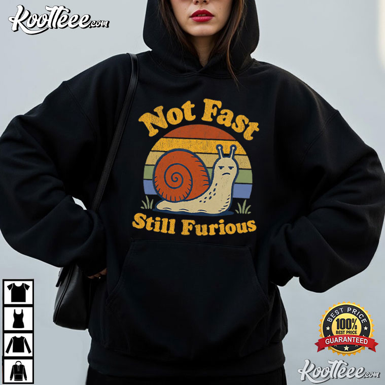 Not Fast Still Furious Snail Pace Angry Sarcastic Humor T-Shirt Not Fast Still Furious Snail Pace Angry Sarcastic Humor T-Shirt