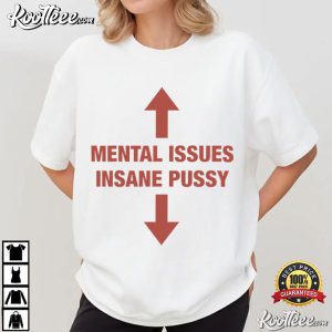 Mental Issues Insane Pussy Adult Dark Humor Quote T Shirt (4)