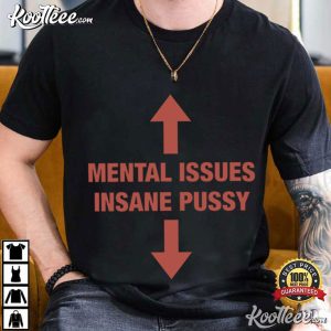 Mental Issues Insane Pussy Adult Dark Humor Quote T-Shirt Mental Issues Insane Pussy Adult Dark Humor Quote T Shirt (1)