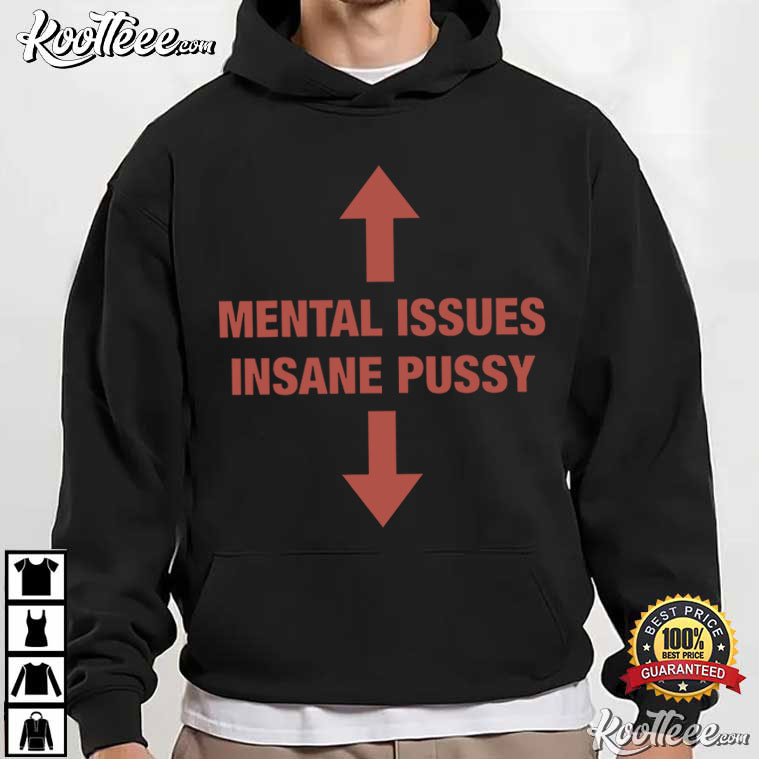 Mental Issues Insane Pussy Adult Dark Humor Quote T-Shirt Mental Issues Insane Pussy Adult Dark Humor Quote T-Shirt