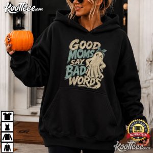 Good Moms Say Bad Words Funny Halloween Ghost Mom T-Shirt Good Moms Say Bad Words Funny Halloween Ghost Mom T Shirt (3)