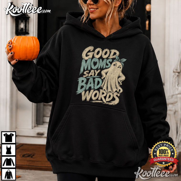 Good Moms Say Bad Words Funny Halloween Ghost Mom T-Shirt Good Moms Say Bad Words Funny Halloween Ghost Mom T-Shirt