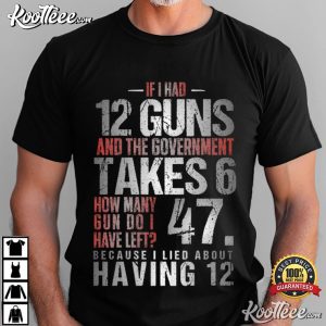 If I Had 12 Guns And The Government Math Second Amendment T Shirt (4)