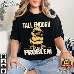 Tall Enough To Be A Problem Funny Duck Sarcastic T Shirt (4)