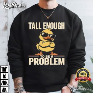 Tall Enough To Be A Problem Funny Duck Sarcastic T Shirt (1)