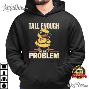 Tall Enough To Be A Problem Funny Duck Sarcastic T Shirt (2)