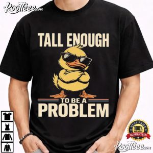 Tall Enough To Be A Problem Funny Duck Sarcastic T Shirt (3)