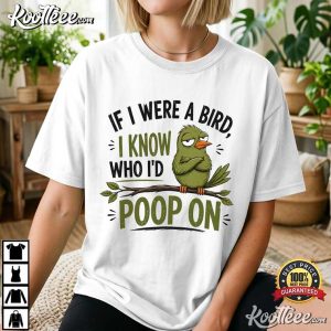 If I Were A Bird I Know Who I’d Poop On Funny Bird T Shirt (1)