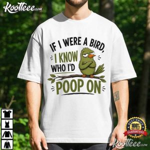 If I Were A Bird I Know Who I’d Poop On Funny Bird T-Shirt If I Were A Bird I Know Who I’d Poop On Funny Bird T Shirt (2)